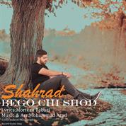 Shahrad – Bego Chi Shod