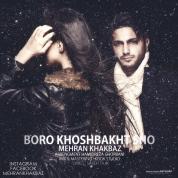 Mehran Khakbaz – Boro Khoshbakht Sho