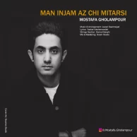 Mostafa Gholampour – Man Injam Az Chi Mitarsi