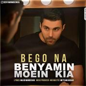 Benyamin Moein Kia – Bego Na