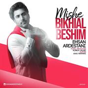 Ehsan Ardestani – Mishe Bikhial Beshim